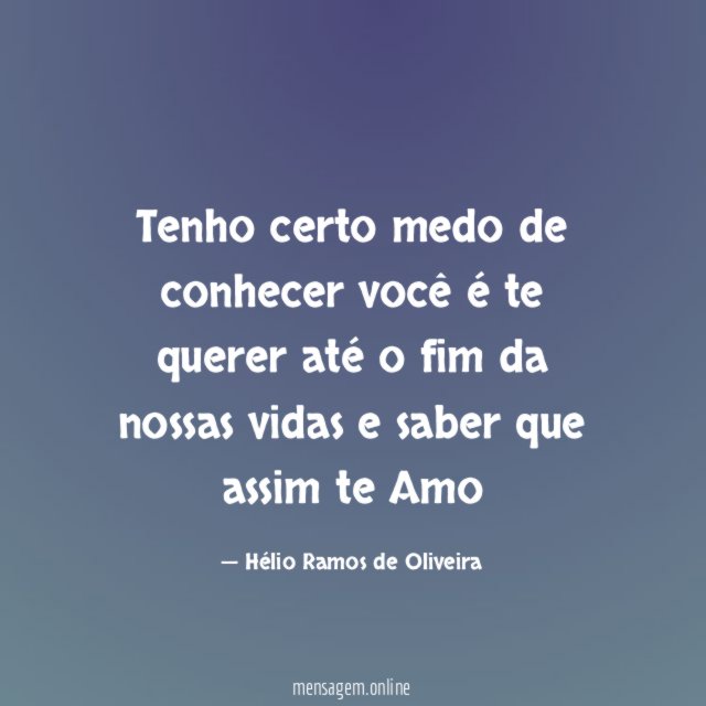 Tenho certo medo de conhecer você é te