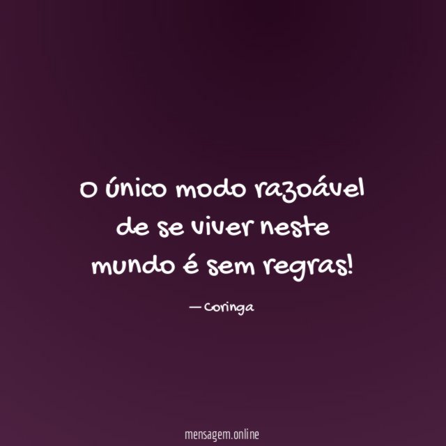 O único modo razoável de se viver neste mundo é sem regras