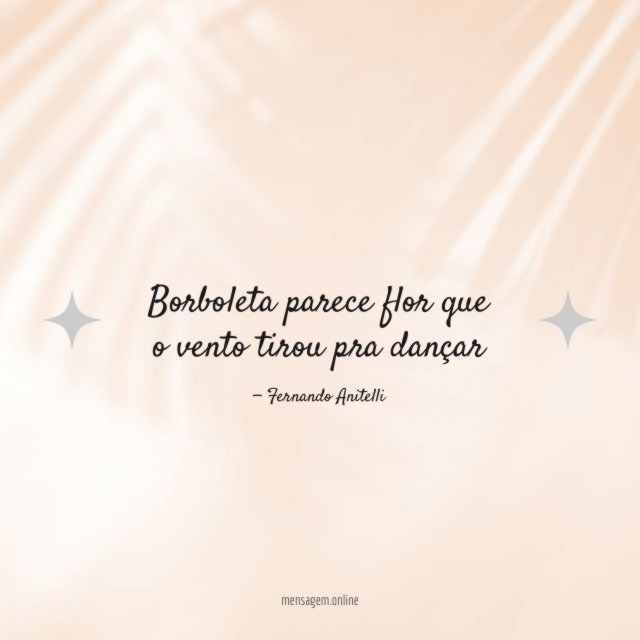 Borboleta parece flor que o vento tirou pra dançar