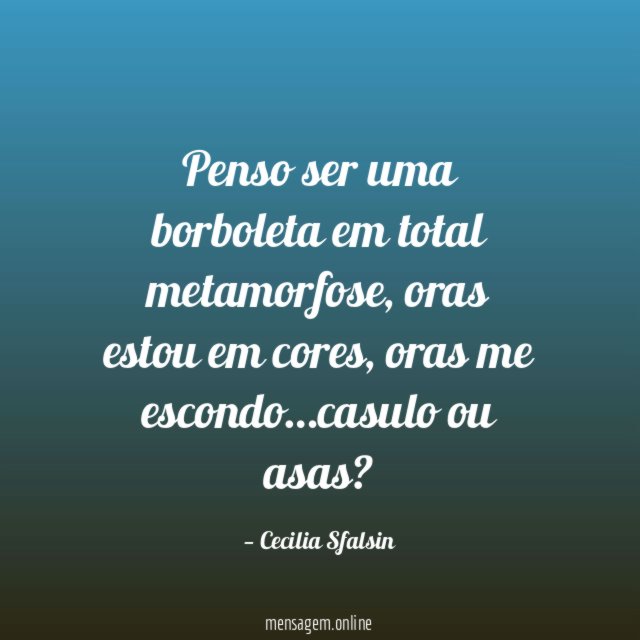 Penso ser uma borboleta em total metamorfose