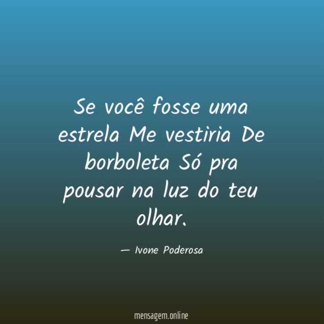 Se você fosse uma estrela Me vestiria De borboleta Só