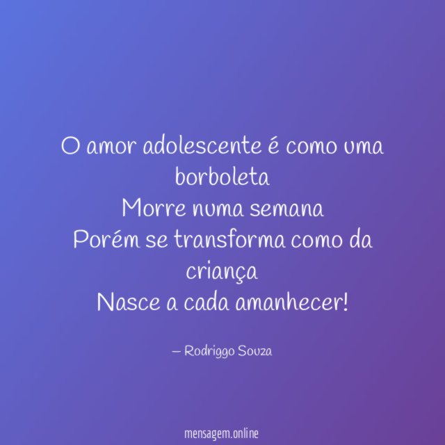 O amor adolescente é como uma borboleta Morre numa