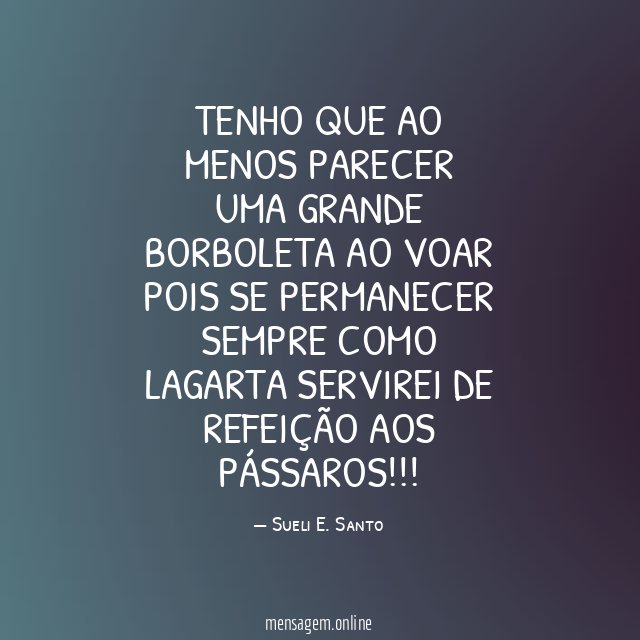 Tenho que ao menos parecer uma grande borboleta ao