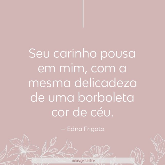 Seu carinho pousa em mim