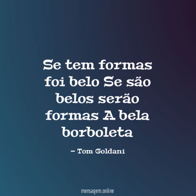 Se tem formas foi belo Se são belos serão