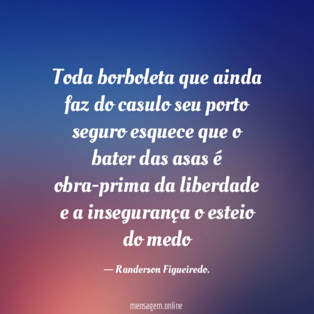 Toda borboleta que ainda faz do casulo seu