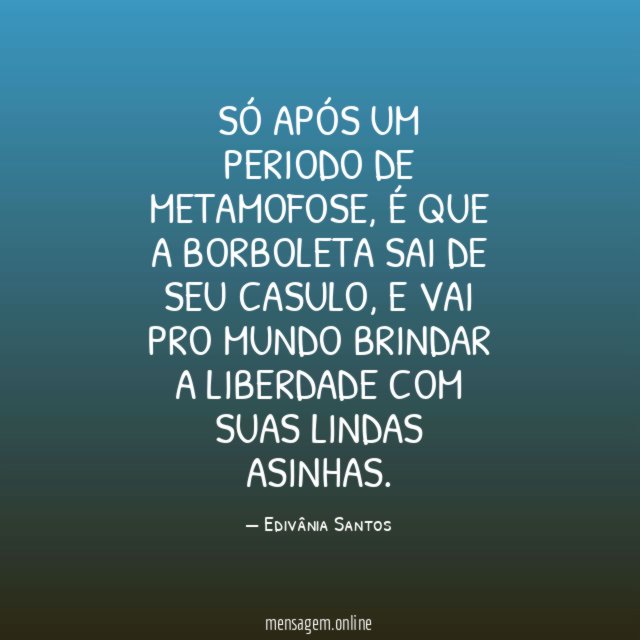Só após um periodo de metamofose