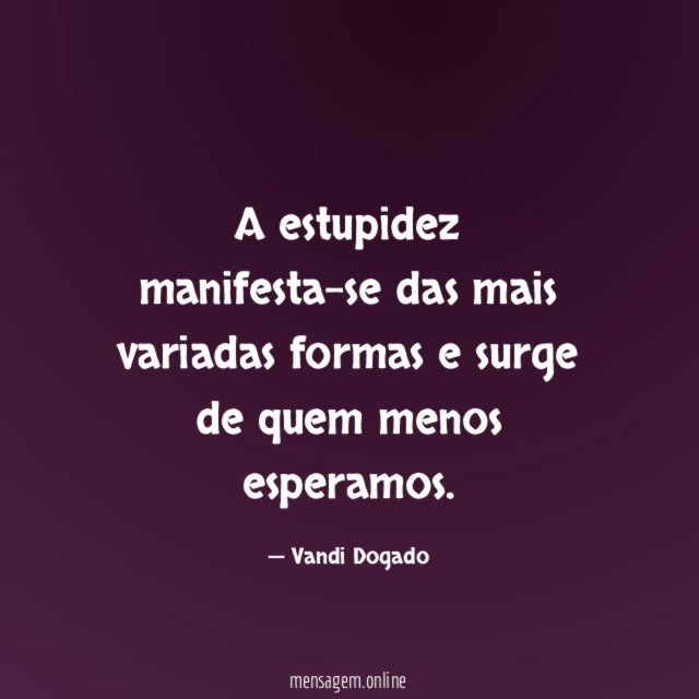 A estupidez manifesta-se das mais variadas formas