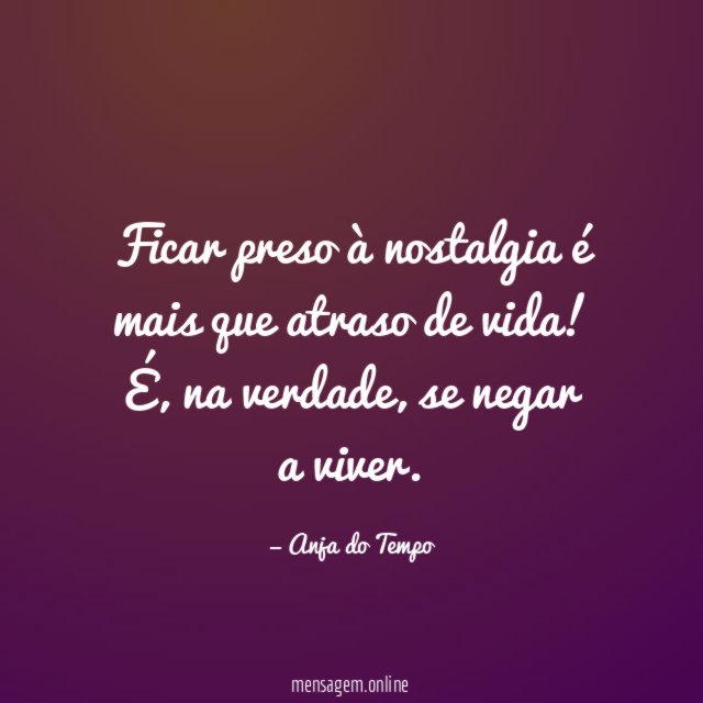 Ficar preso à nostalgia é mais que atraso de vida