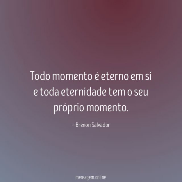 Todo momento é eterno em si e toda