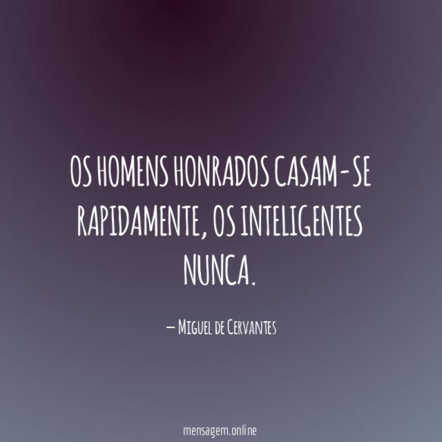 Os homens honrados casam-se rapidamente