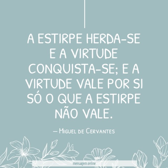 A estirpe herda-se e a virtude conquista-se