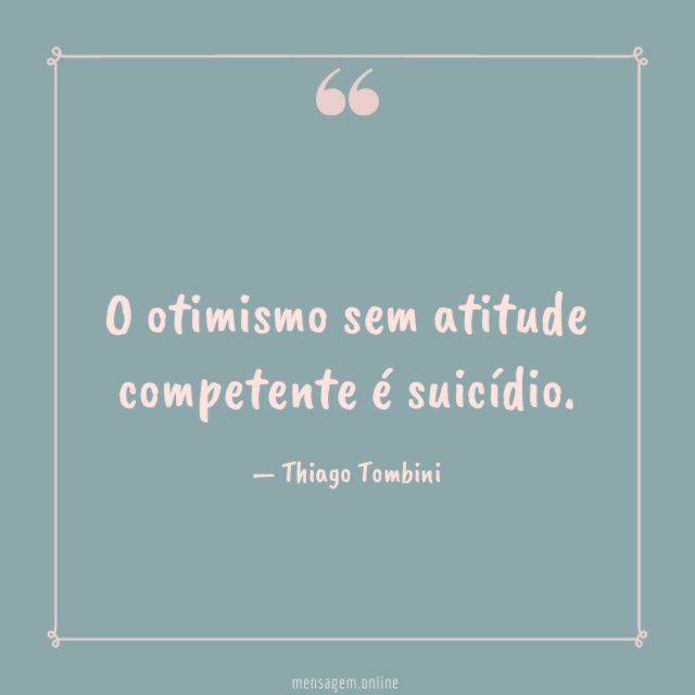 O otimismo sem atitude competente é suicídio