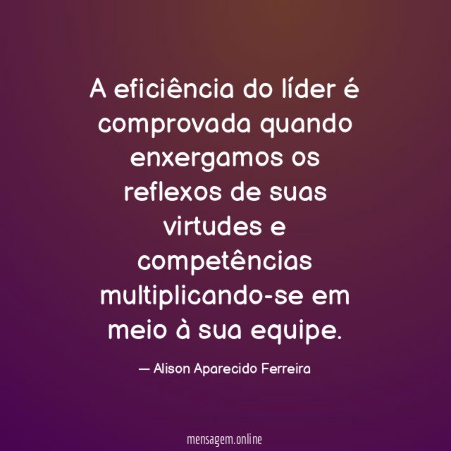 A eficiência do líder é comprovada quando enxergamos