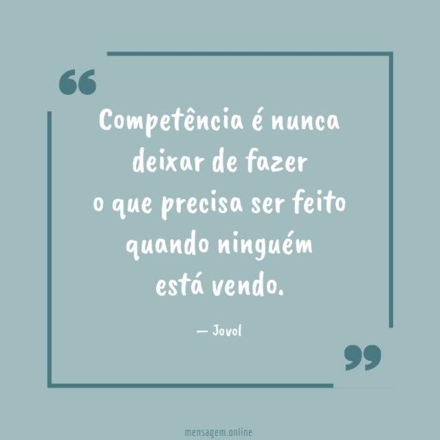 Competência é nunca deixar de fazer o que precisa