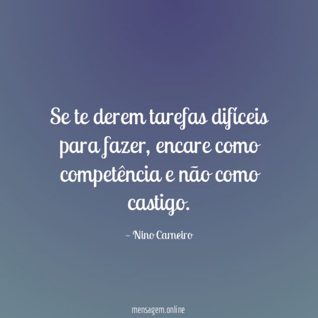Se te derem tarefas difíceis para fazer