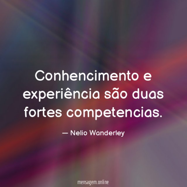 Conhencimento e experiência são duas fortes competencias