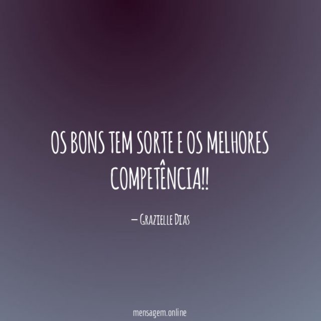 Os bons tem sorte e os melhores competência