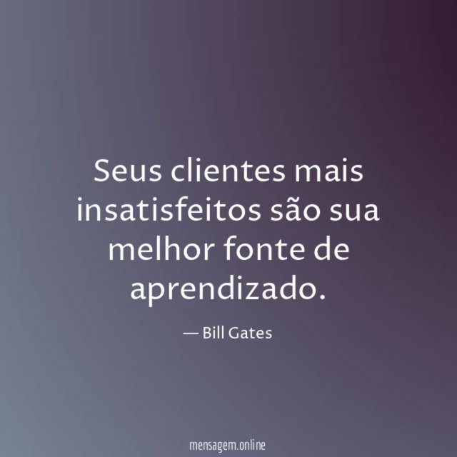 Seus clientes mais insatisfeitos são sua melhor fonte de aprendizado