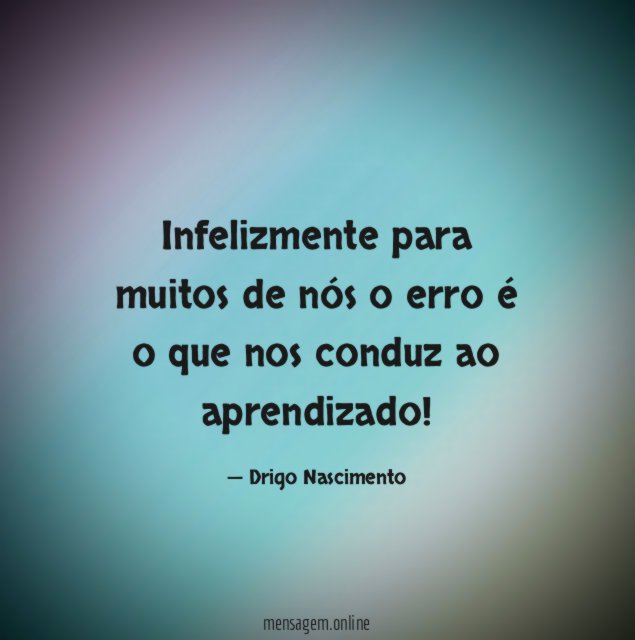 Infelizmente para muitos de nós o erro é