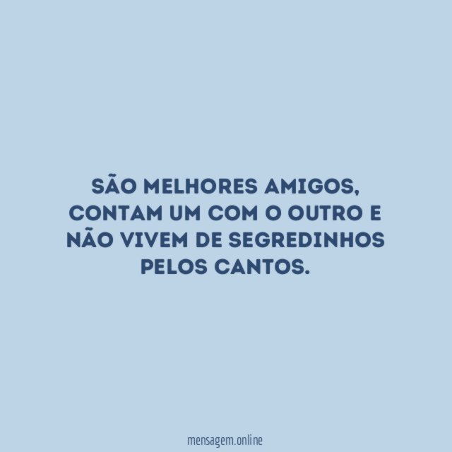 14. Não escondem nada