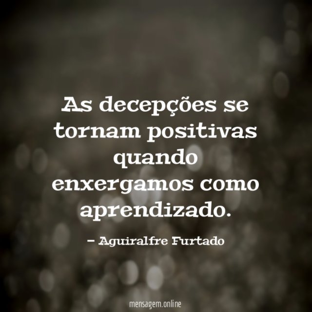 As decepções se tornam positivas quando enxergamos como aprendizado