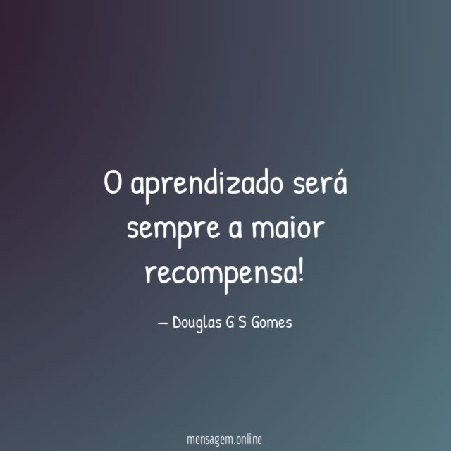 O aprendizado será sempre a maior recompensa