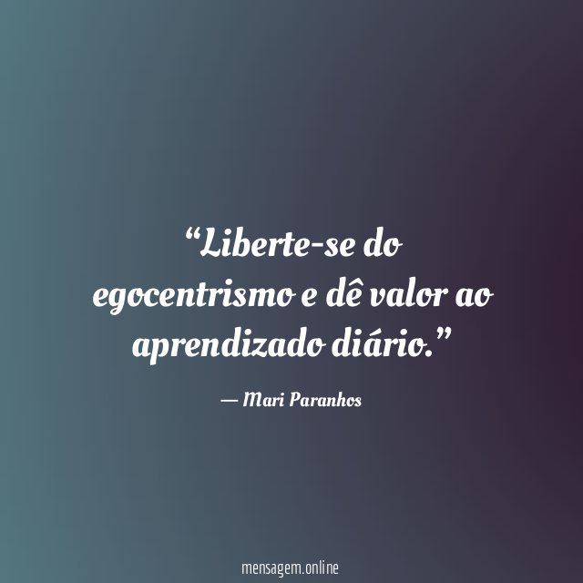 Liberte-se do egocentrismo e dê valor ao aprendizado diário