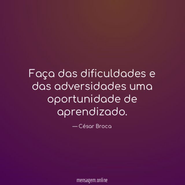 Faça das dificuldades e das adversidades uma oportunidade de aprendizado