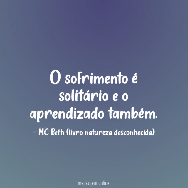 O sofrimento é solitário e o aprendizado também
