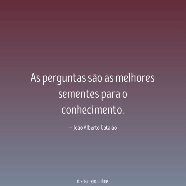 As perguntas são as melhores sementes para o conhecimento