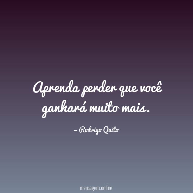 Aprenda perder que você ganhará muito mais