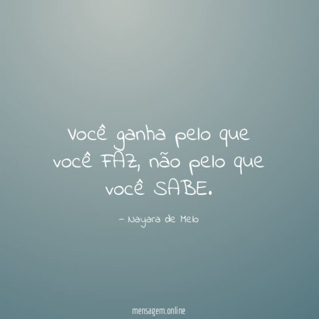 Você ganha pelo que você FAZ