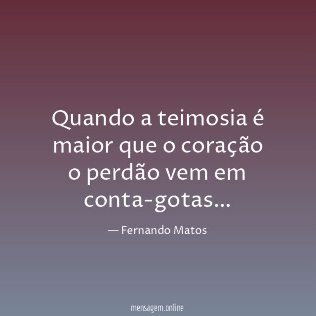 Quando a teimosia é maior que o coração