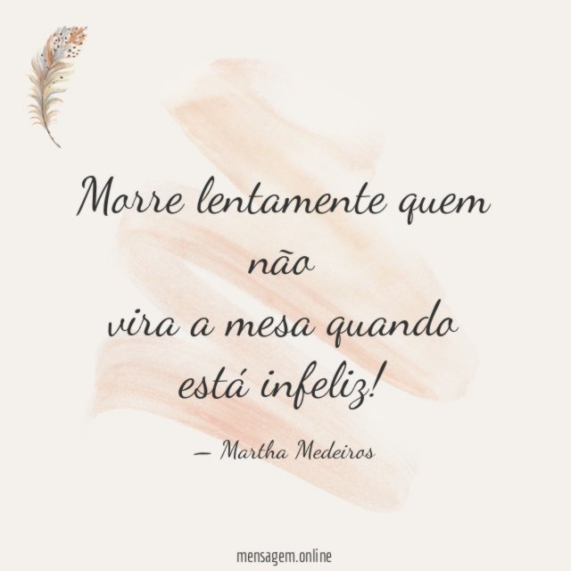 Morre lentamente quem não vira a mesa quando está infeliz