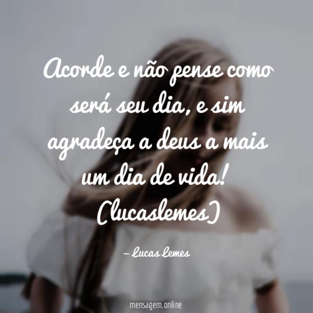 Acorde e não pense como será seu dia