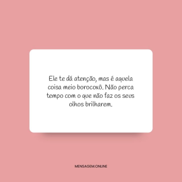 Aquele que te dá atenção o suficiente para ficar por perto