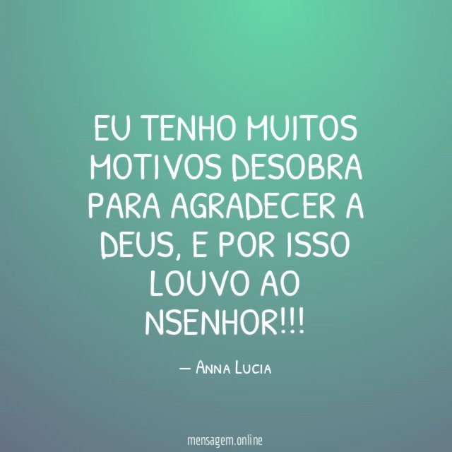 Eu tenho muitos motivos desobra para agradecer a Deus