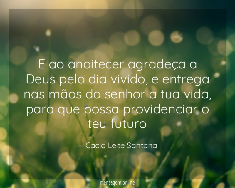 E ao anoitecer agradeça a Deus pelo dia vivido