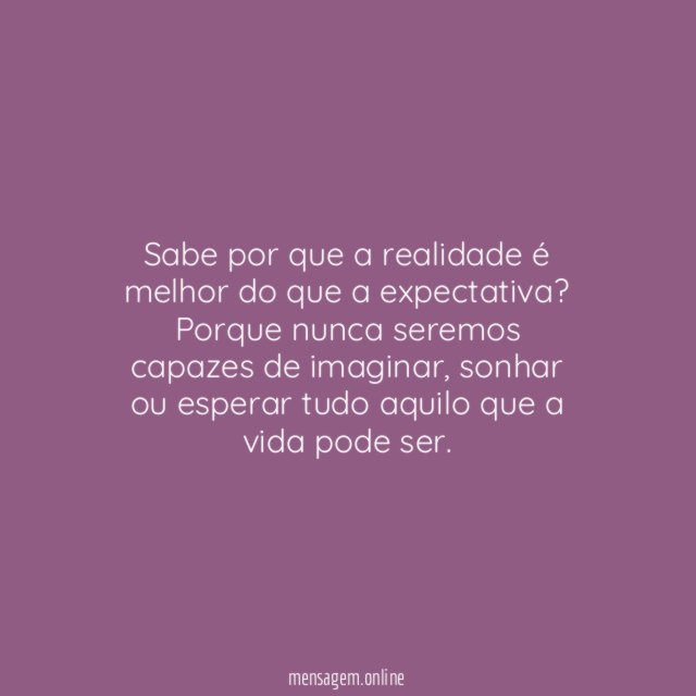 A realidade é melhor do que a expectativa