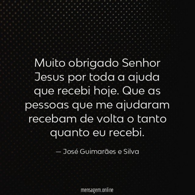 Muito obrigado Senhor Jesus por toda a ajuda que recebi hoje