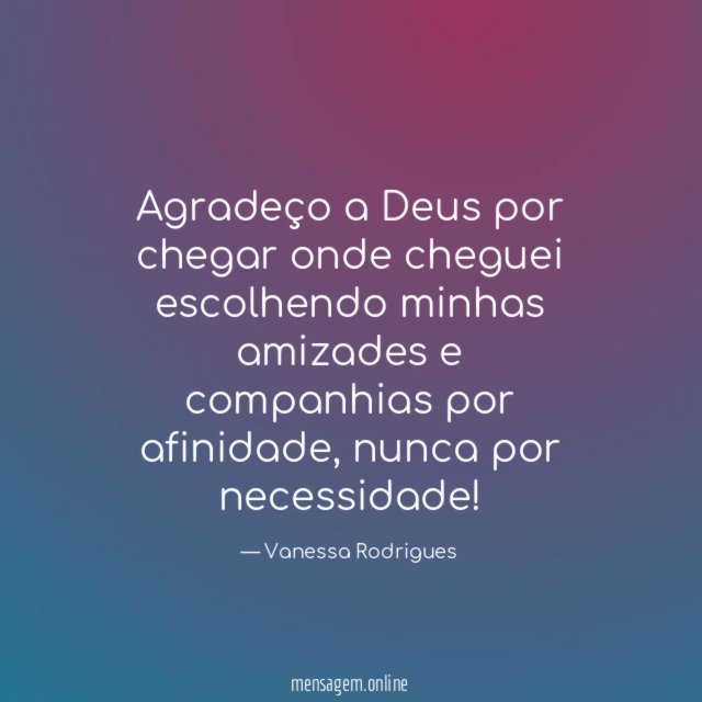 Agradeço a Deus por chegar onde cheguei escolhendo