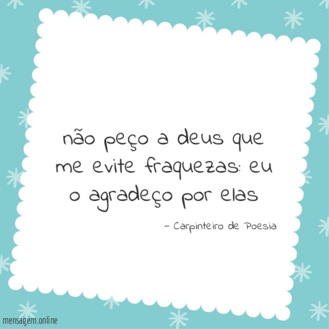 não peço a deus que me evite fraquezas