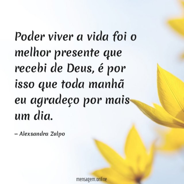 Poder viver a vida foi o melhor presente que recebi de Deus