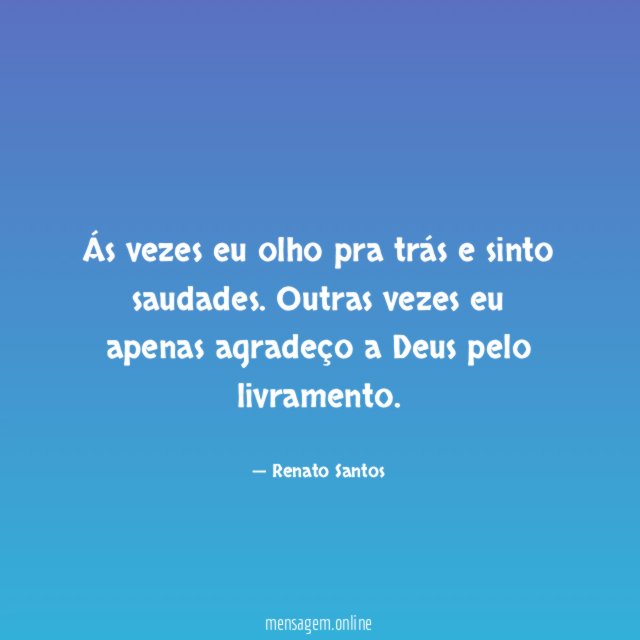 Ás vezes eu olho pra trás e sinto saudades