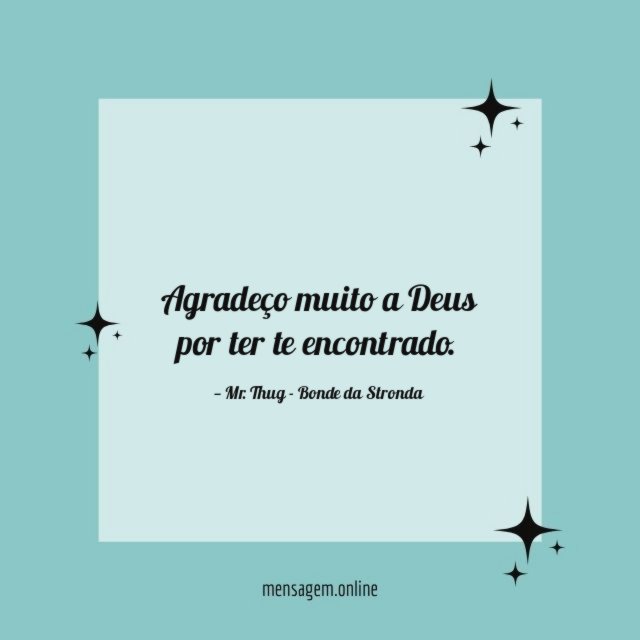Agradeço muito a Deus por ter te encontrado