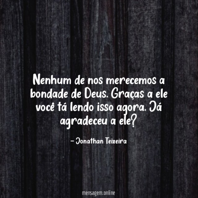 Nenhum de nos merecemos a bondade de Deus