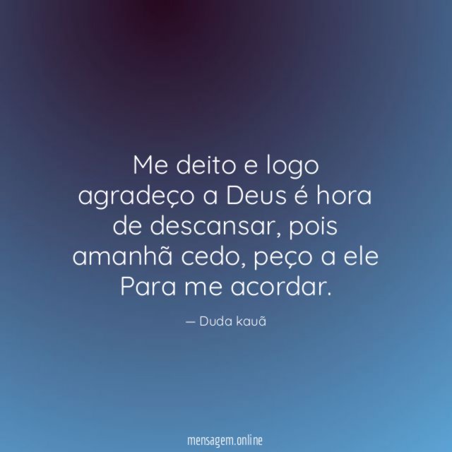 Me deito e logo agradeço a Deus é hora de descansar