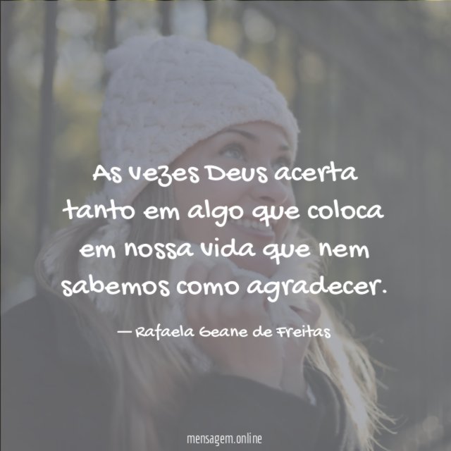 As vezes Deus acerta tanto em algo que