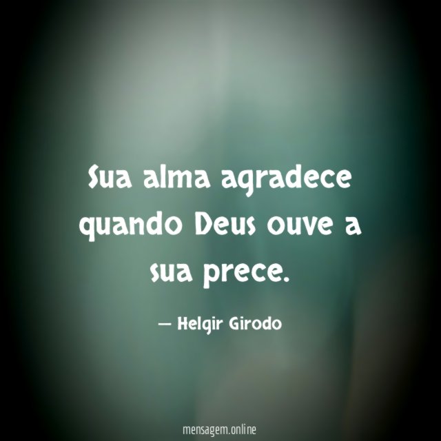 Sua alma agradece quando Deus ouve a sua prece